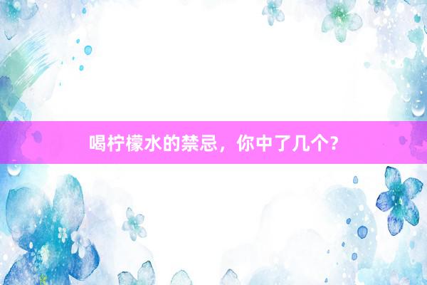 喝柠檬水的禁忌，你中了几个？